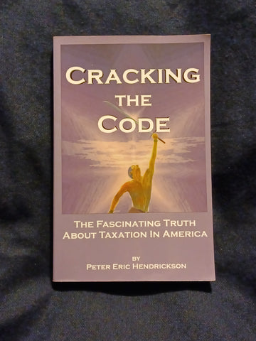 Cracking the Code - The Fascinating Truth about Taxation in America by Peter Eric Hendrickson.