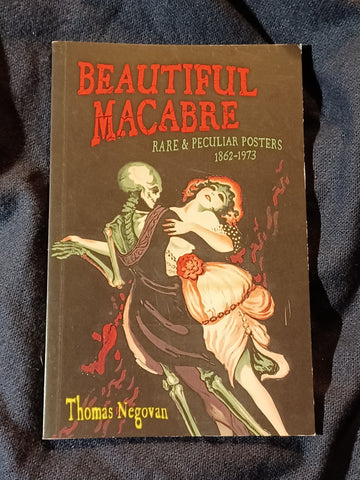 Beautiful Macabre: Rare and Peculiar Posters 1862-1973 by Thomas Negovan.  paperback